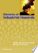 Elements of industrial hazards : health, safety, environment and loss prevention /