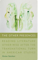 The other presences : reading literature other-wise after the transnational turn in American studies /