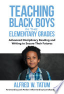 Teaching black boys in the elementary grades : advancing disciplinary reading and writing to secure their futures /