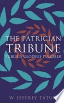 The patrician tribune : Publius Clodius Pulcher /