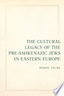 The cultural legacy of the pre-Ashkenazic Jews in Eastern Europe /