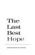 The last best hope /