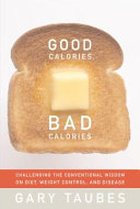 Good calories, bad calories : challenging the conventional wisdom on diet, weight control, and disease /