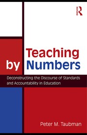 Teaching by numbers : deconstructing the discourse of standards and accountability in education /