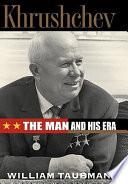 Khrushchev : the man and his era /