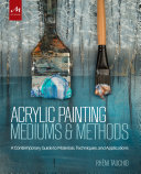 Acrylic painting mediums & methods : a contemporary guide to materials, techniques, and applications /