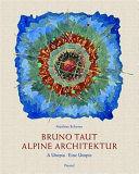 Bruno Taut, Alpine Architektur : eine Utopie = a utopia /