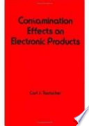 Contamination effects on electronic products : a basic discussion of common contaminants, their origin, effects, removal, and control, and product protection against contaminants from the use environment /