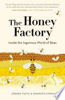 The honey factory : inside the ingenious world of bees /