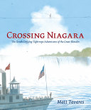 Crossing Niagara : the death-defying tightrope adventures of the Great Blondin /