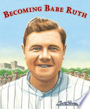 Becoming Babe Ruth /