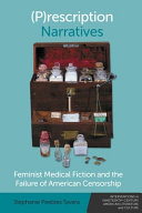 (Pre)scription narratives : feminist medical fiction and the failure of American censorship /