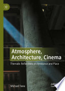 Atmosphere, Architecture, Cinema : Thematic Reflections on Ambiance and Place /