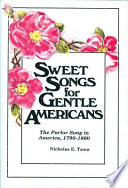 Sweet songs for gentle Americans : the parlor song in America, 1790-1860 /