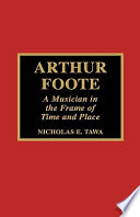 Arthur Foote : a musician in the frame of time and place /