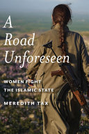 A road unforeseen : women fight the Islamic State /
