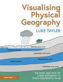 Visualising physical geography : the how and why of using diagrams to teach geography 11-16 /