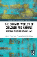 The common worlds of children and animals : relational ethics for entangled lives /