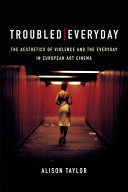 Troubled everyday : the aesthetics of violence and the everyday in European art cinema /