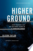 Higher ground : how business can do the right thing in a turbulent world /