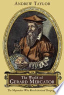 The world of Gerard Mercator : the mapmaker who revolutionized geography /