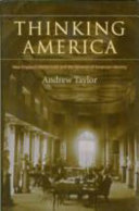 Thinking America : New England intellectuals and the varieties of American identity /