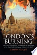 London's burning : pulp fiction, the politics of terrorism and the destruction of the capital in British popular culture, 1840-2005 /