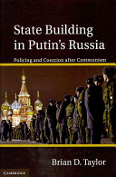 State building in Putin's Russia : policing and coercion after communism /