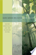 Dark green religion : nature spirituality and the planetary future /