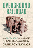 Overground railroad : the Green Book and the roots of Black travel in America /