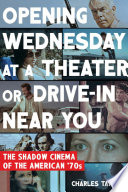 Opening Wednesday at a theater or drive-in near you : the shadow cinema of the American '70s /
