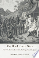 The Black Carib Wars : freedom, survival, and the making of the Garifuna /