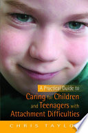 A practical guide to caring for children and teenagers with attachment difficulties /