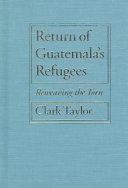 Return of Guatemala's refugees : reweaving the torn /