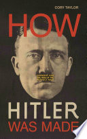 How Hitler was made : Germany and the rise of the perfect Nazi /
