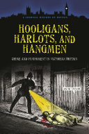 Hooligans, harlots, and hangmen : crime and punishment in Victorian Britain /