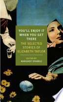 You'll enjoy it when you get there : the stories of Elizabeth Taylor /