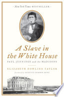 A slave in the White House : Paul Jennings and the Madisons /
