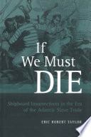 If we must die : shipboard insurrections in the era of the Atlantic slave trade /