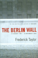 The Berlin Wall, 13 August 1961-9 November 1989 /