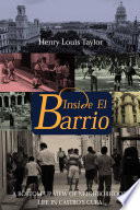 Inside el barrio : a bottom-up view of neighborhood life in Castro's Cuba /