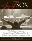 The joy of SOX : why Sarbanes-Oxley and service-oriented architecture may be the best thing that ever happened to you /