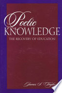 Poetic knowledge : the recovery of education /