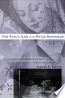 The public life of the fetal sonogram : technology, consumption, and the politics of reproduction /