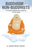 Buddhism for non-Buddhists : a practical guide to ease suffering and be happy /