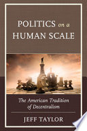 Politics on a human scale : the American tradition of decentralism /
