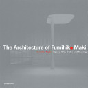 The architecture of Fumihiko Maki : space, city, order, and making /