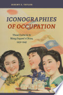 Iconographies of occupation : visual cultures in Wang Jingwei's China, 1939-1945 /