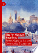 The Art Museum Redefined : Power, Opportunity, and Community Engagement /