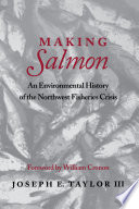 Making salmon : an environmental history of the Northwest fisheries crisis /